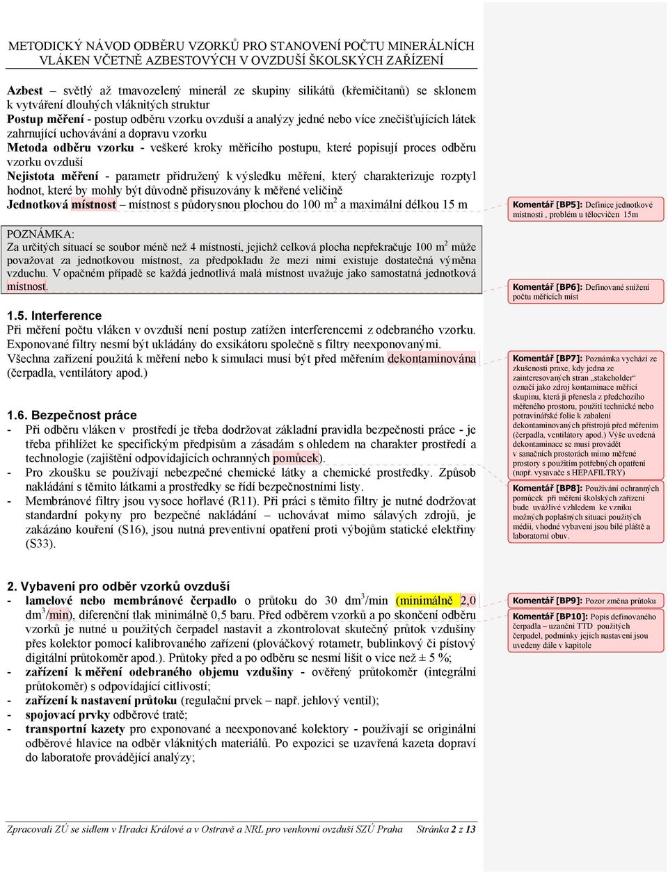 výsledku měření, který charakterizuje rozptyl hodnot, které by mohly být důvodně přisuzovány k měřené veličině Jednotková místnost místnost s půdorysnou plochou do 100 m 2 a maximální délkou 15 m