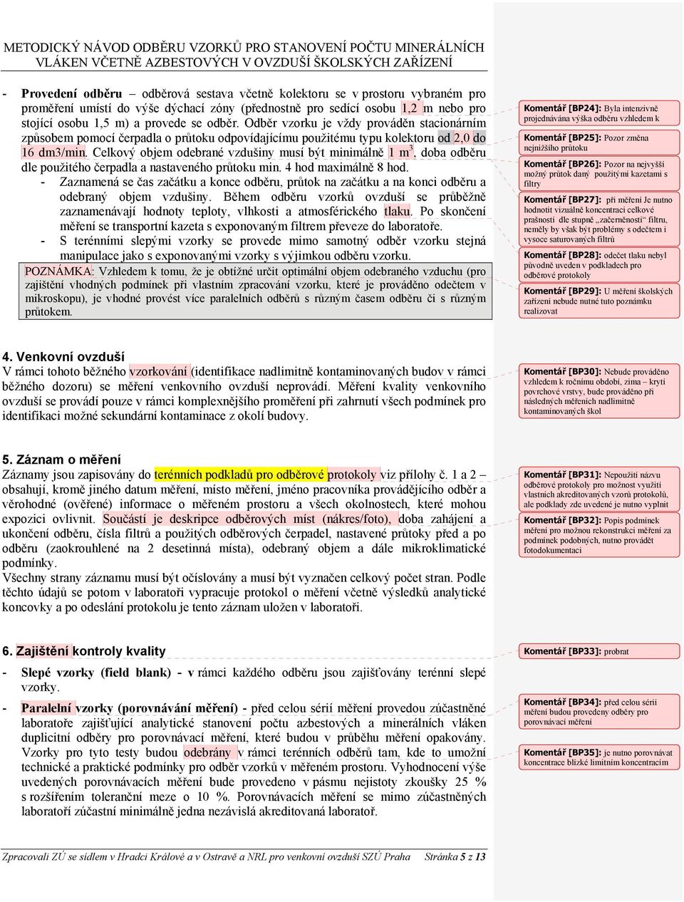 Celkový objem odebrané vzdušiny musí být minimálně 1 m 3, doba odběru dle použitého čerpadla a nastaveného průtoku min. 4 hod maximálně 8 hod.