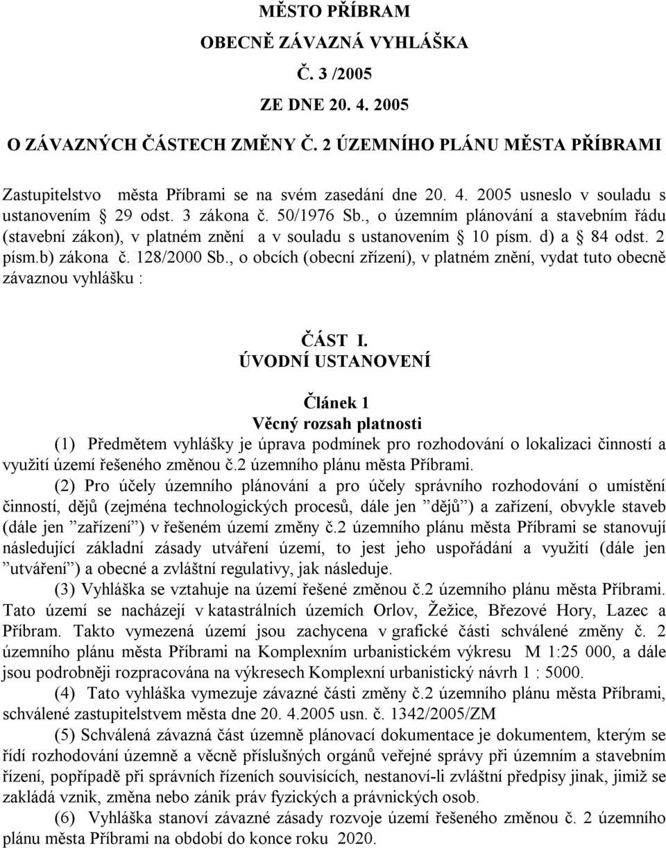 , o obcích (obecní zřízení), v platném znění, vydat tuto obecně závaznou vyhlášku : ČÁST I.