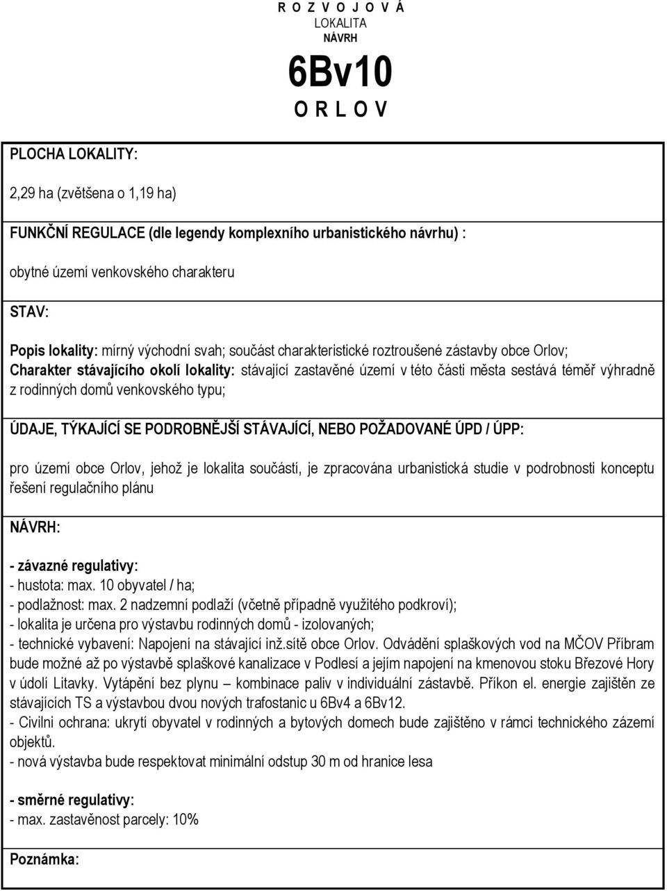 zpracována urbanistická studie v podrobnosti konceptu řešení regulačního plánu - hustota: max. 10 obyvatel / ha; - podlažnost: max.