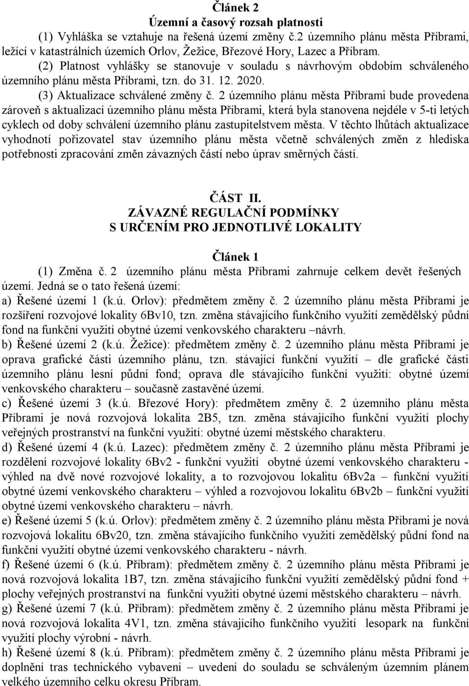 2 územního plánu města Příbrami bude provedena zároveň s aktualizací územního plánu města Příbrami, která byla stanovena nejdéle v 5-ti letých cyklech od doby schválení územního plánu zastupitelstvem