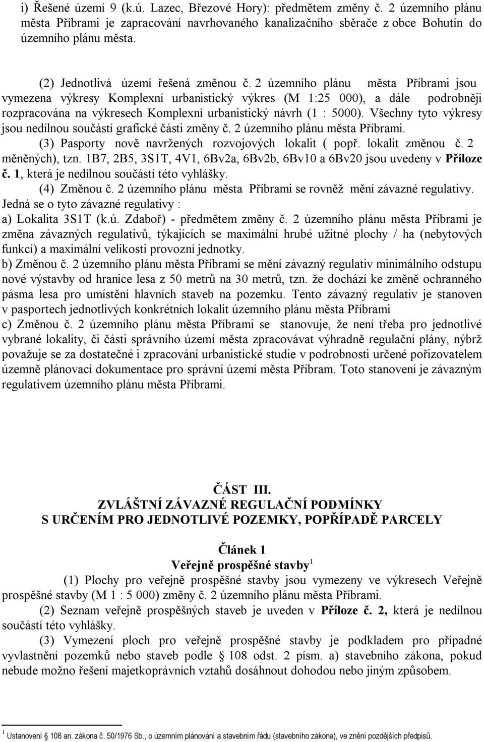 2 územního plánu města Příbrami jsou vymezena výkresy Komplexní urbanistický výkres (M 1:25 000), a dále podrobněji rozpracována na výkresech Komplexní urbanistický návrh (1 : 5000).