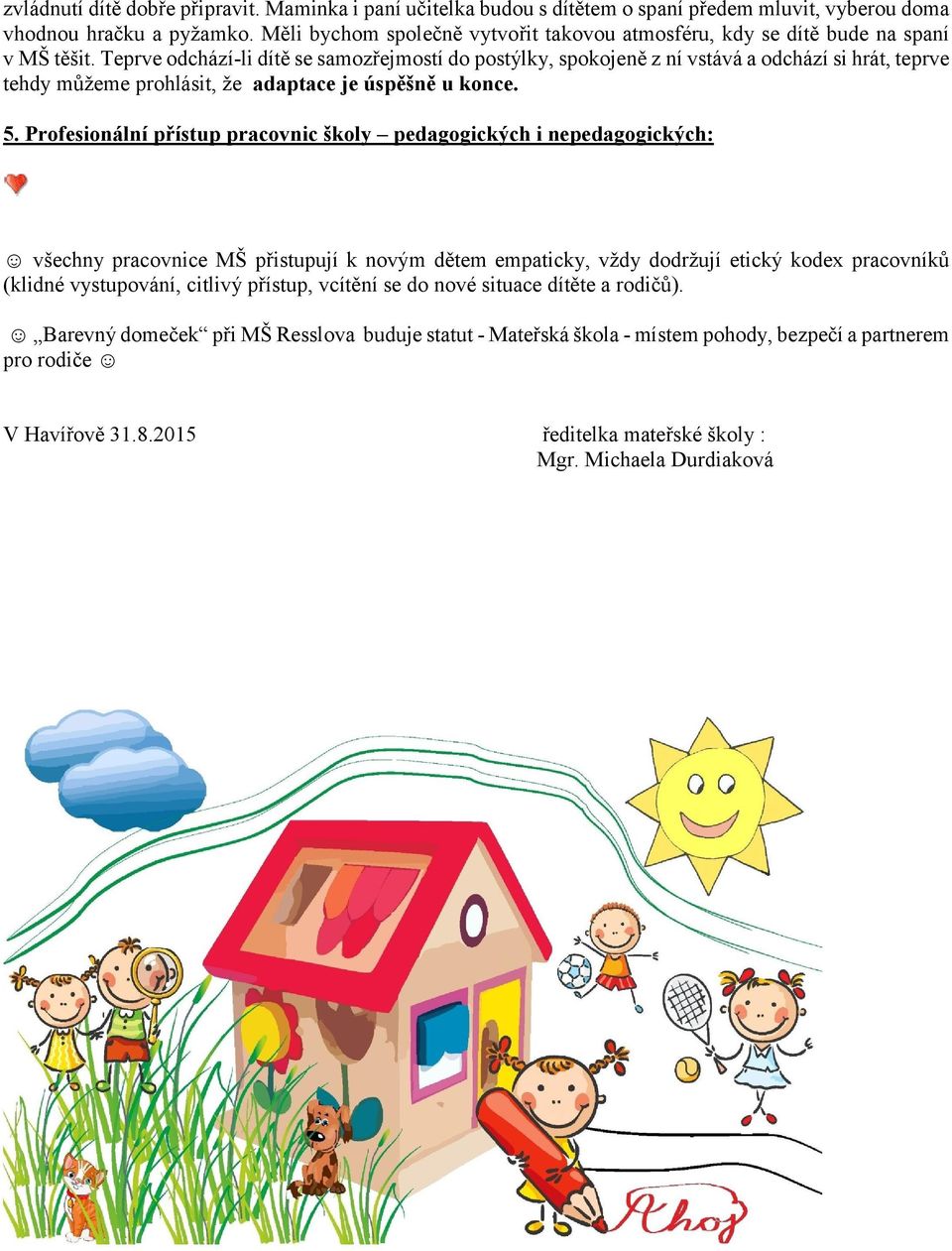 Teprve odchází-li dítě se samozřejmostí do postýlky, spokojeně z ní vstává a odchází si hrát, teprve tehdy můžeme prohlásit, že adaptace je úspěšně u konce. 5.