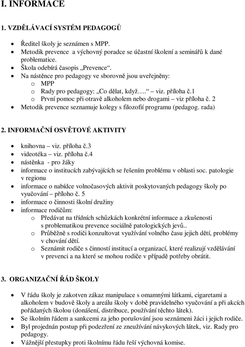 2 Metodik prevence seznamuje kolegy s filozofií programu (pedagog. rada) 2. INFORMAČNÍ OSVĚTOVÉ AKTIVITY knihovna viz. příloha č.