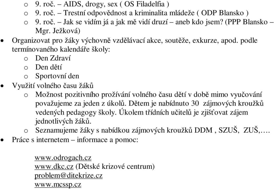 podle termínovaného kalendáře školy: o Den Zdraví o Den dětí o Sportovní den Využití volného času žáků o Možnost pozitivního prožívání volného času dětí v době mimo vyučování považujeme za jeden z