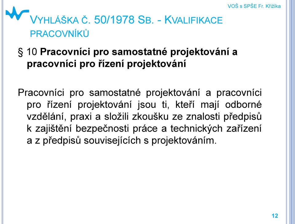 projektování Pracovníci pro samostatné projektování a pracovníci pro řízení projektování jsou ti,