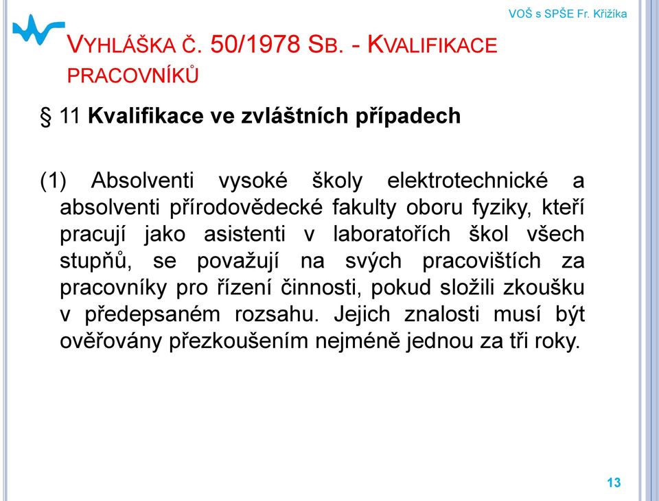 absolventi přírodovědecké fakulty oboru fyziky, kteří pracují jako asistenti v laboratořích škol všech stupňů, se