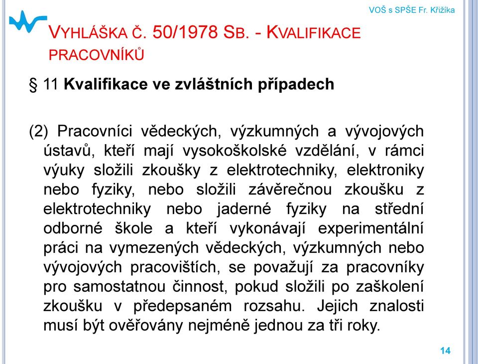 rámci výuky složili zkoušky z elektrotechniky, elektroniky nebo fyziky, nebo složili závěrečnou zkoušku z elektrotechniky nebo jaderné fyziky na střední odborné