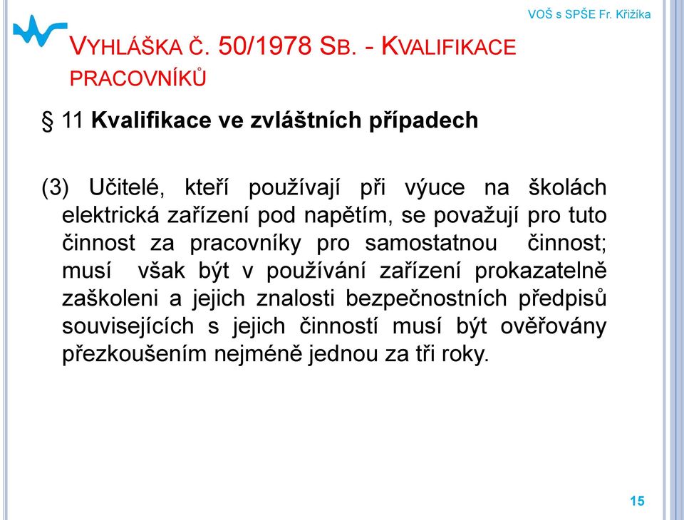 elektrická zařízení pod napětím, se považují pro tuto činnost za pracovníky pro samostatnou činnost; musí však