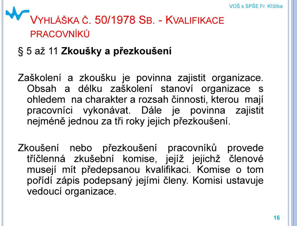 Obsah a délku zaškolení stanoví organizace s ohledem na charakter a rozsah činnosti, kterou mají pracovníci vykonávat.