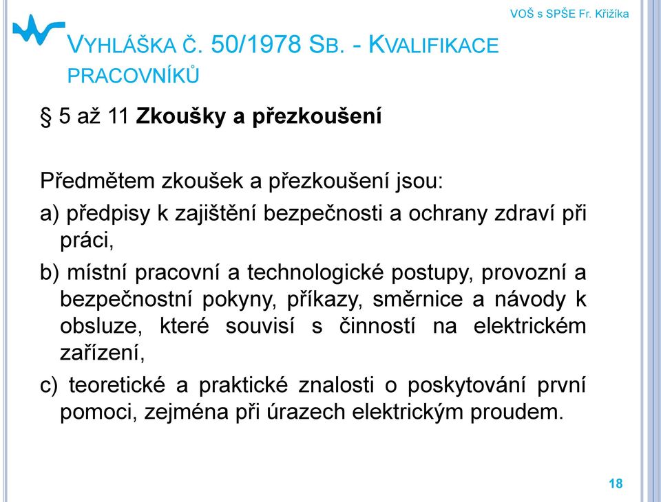 bezpečnosti a ochrany zdraví při práci, b) místní pracovní a technologické postupy, provozní a bezpečnostní pokyny,