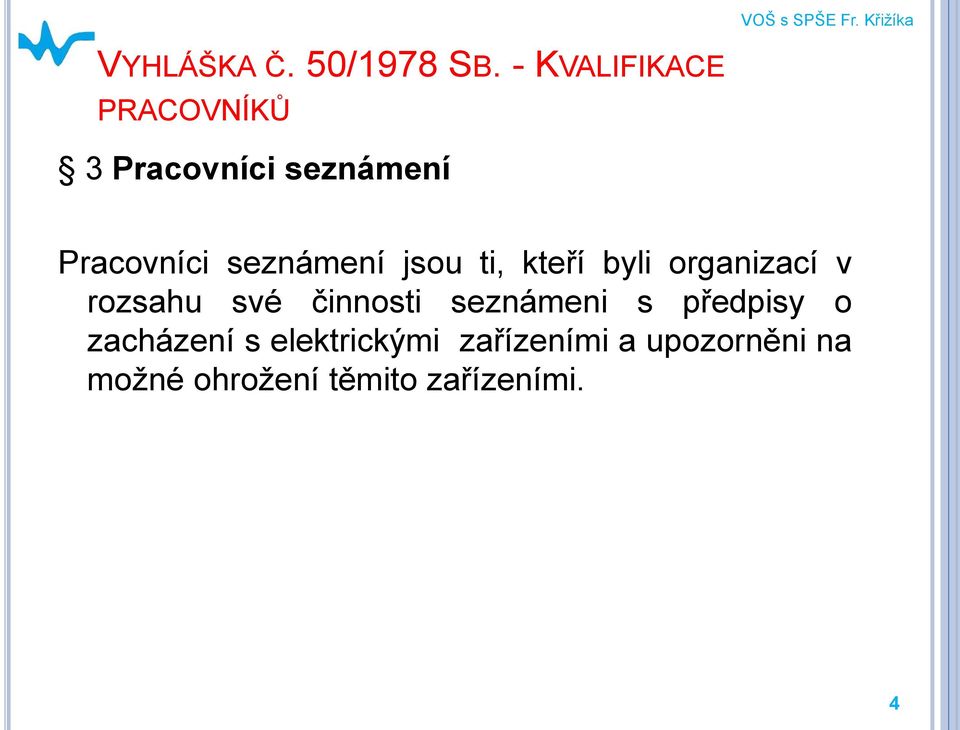 jsou ti, kteří byli organizací v rozsahu své činnosti seznámeni s
