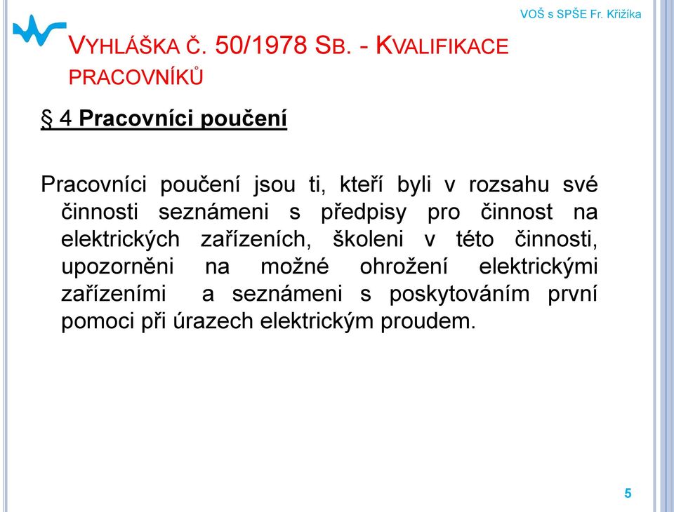 rozsahu své činnosti seznámeni s předpisy pro činnost na elektrických zařízeních, školeni v