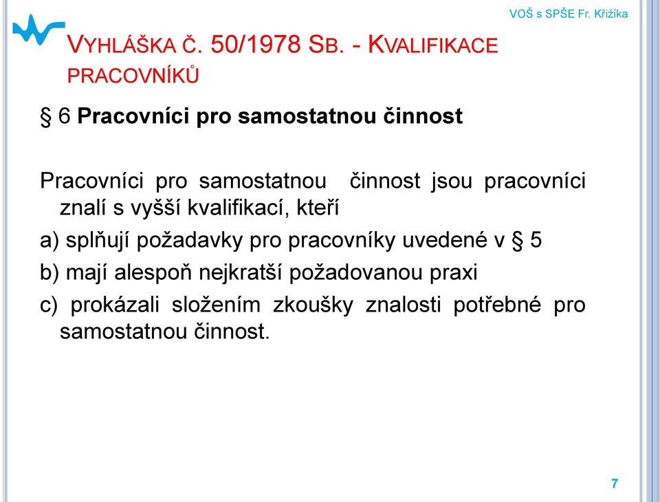 činnost jsou pracovníci znalí s vyšší kvalifikací, kteří a) splňují požadavky pro