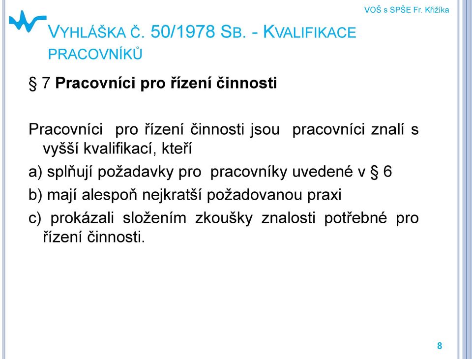 činnosti jsou pracovníci znalí s vyšší kvalifikací, kteří a) splňují požadavky pro