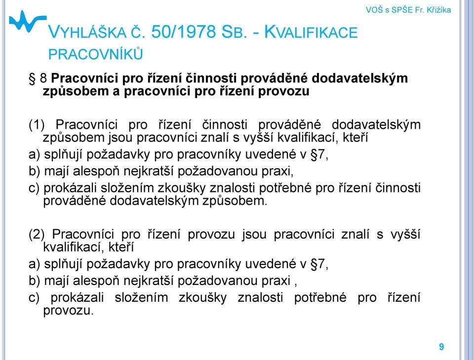 způsobem jsou pracovníci znalí s vyšší kvalifikací, kteří a) splňují požadavky pro pracovníky uvedené v 7, b) mají alespoň nejkratší požadovanou praxi, c) prokázali složením zkoušky