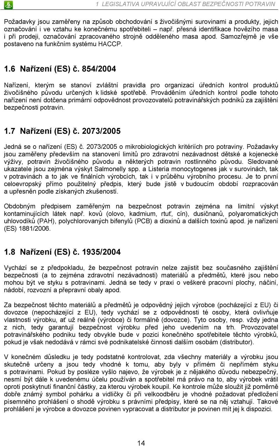 854/2004 Nařízení, kterým se stanoví zvláštní pravidla pro organizaci úředních kontrol produktů živočišného původu určených k lidské spotřebě.
