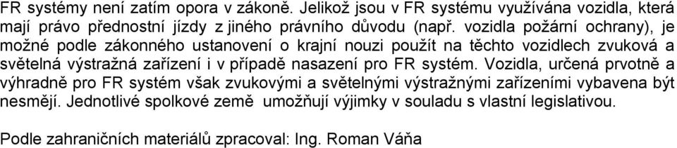 vozidla požární ochrany), je možné podle zákonného ustanovení o krajní nouzi použít na těchto vozidlech zvuková a světelná výstražná zařízení i