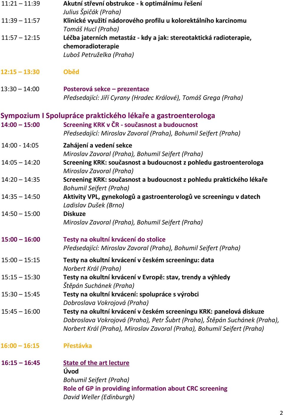 Králové), Tomáš Grega (Praha) Sympozium I Spolupráce praktického lékaře a gastroenterologa 14:00 15:00 Screening KRK v ČR - současnost a budoucnost Předsedající: Miroslav Zavoral (Praha), Bohumil