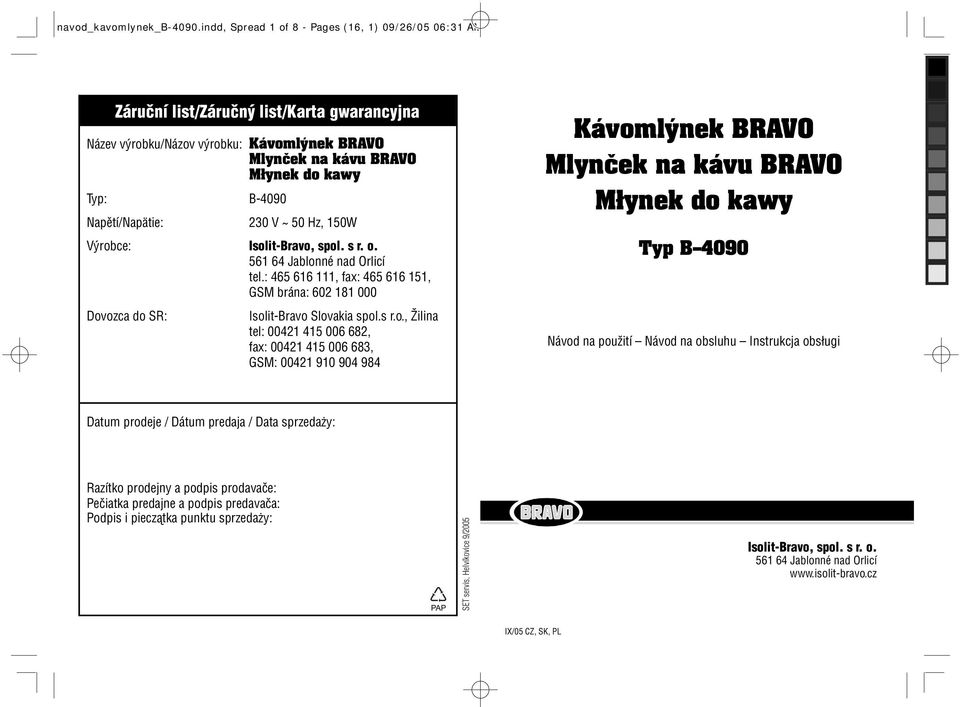 Napětí/Napätie: 230 V ~ 50 Hz, 150W Výrobce: Isolit-Bravo, spol. s r. o. 561 64 Jablonné nad Orlicí tel.
