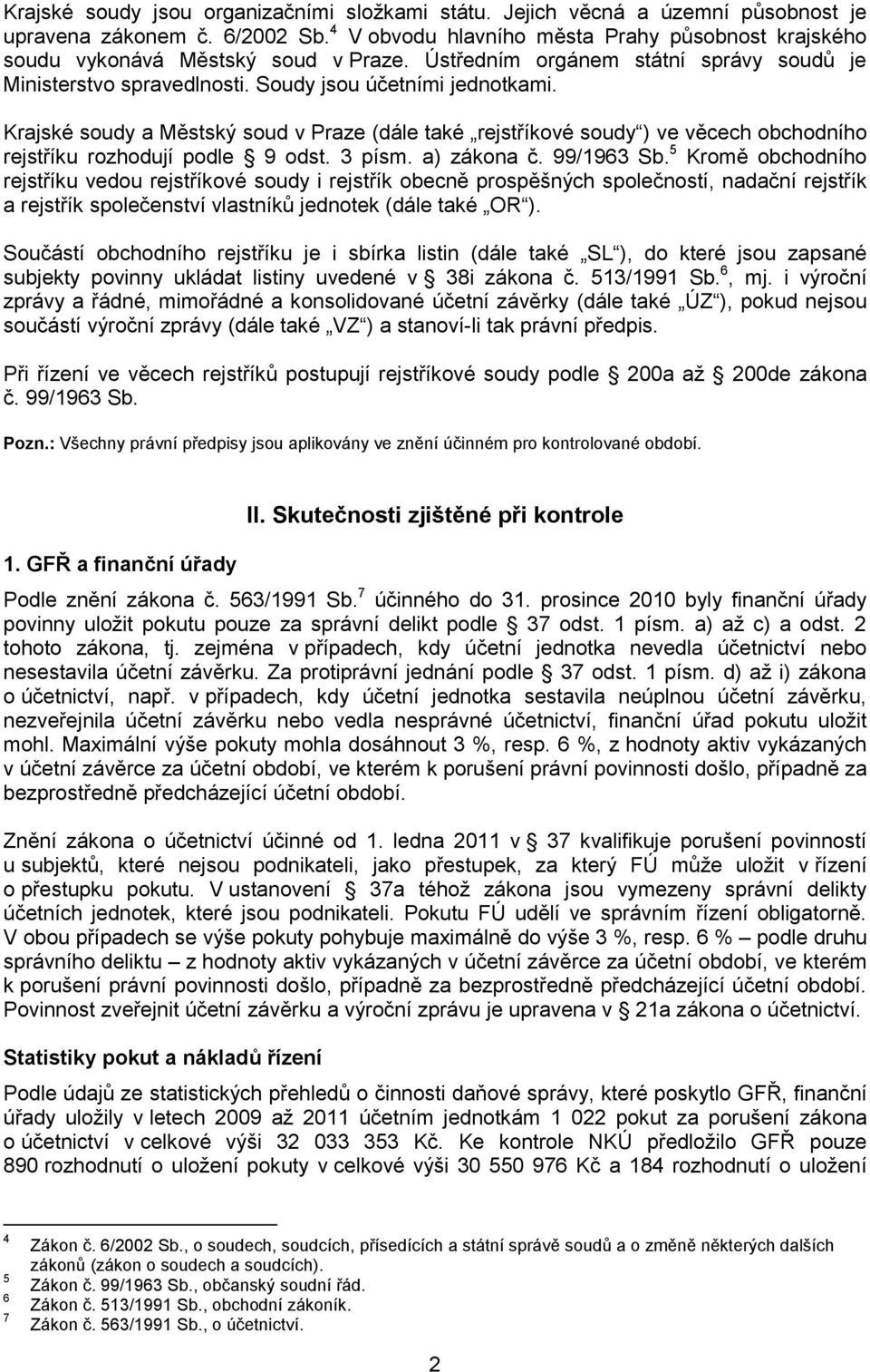 Krajské soudy a Městský soud v Praze (dále také rejstříkové soudy ) ve věcech obchodního rejstříku rozhodují podle 9 odst. 3 písm. a) zákona č. 99/1963 Sb.