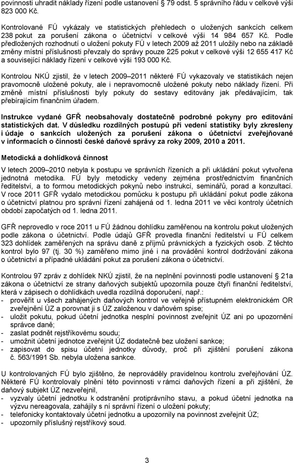 Podle předložených rozhodnutí o uložení pokuty FÚ v letech 2009 až 2011 uložily nebo na základě změny místní příslušnosti převzaly do správy pouze 225 pokut v celkové výši 12 655 417 Kč a související