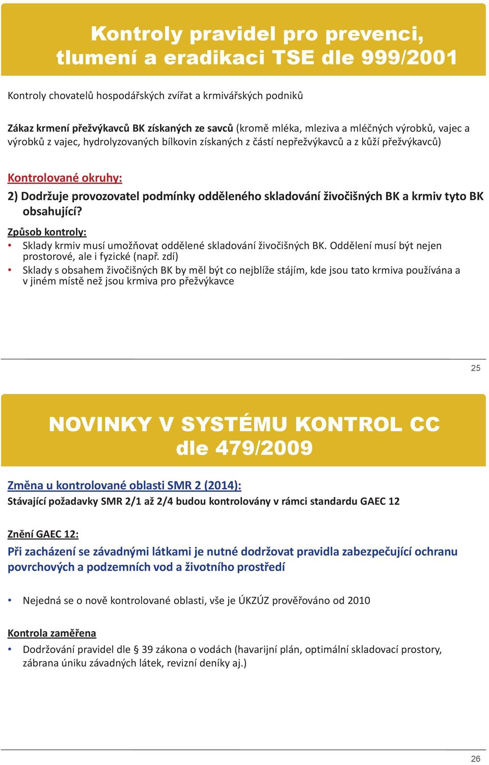 BK a krmiv tyto BK obsahující? Sklady krmiv musí umožňovat oddělené skladování živočišných BK. Oddělení musí být nejen prostorové, ale i fyzické (např.