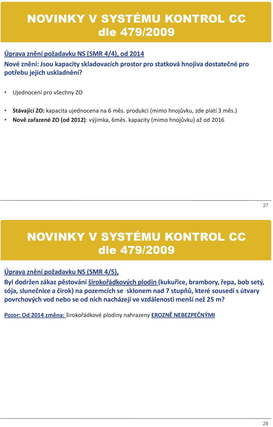 kapacity (mimo hnojůvku) až od 2016 27 NOVINKY V SYSTÉMU KONTROL CC dle 479/2009 Úprava znění požadavku NS (SMR 4/5), Byl dodržen zákaz pěstování širokořádkových plodin (kukuřice, brambory, řepa,