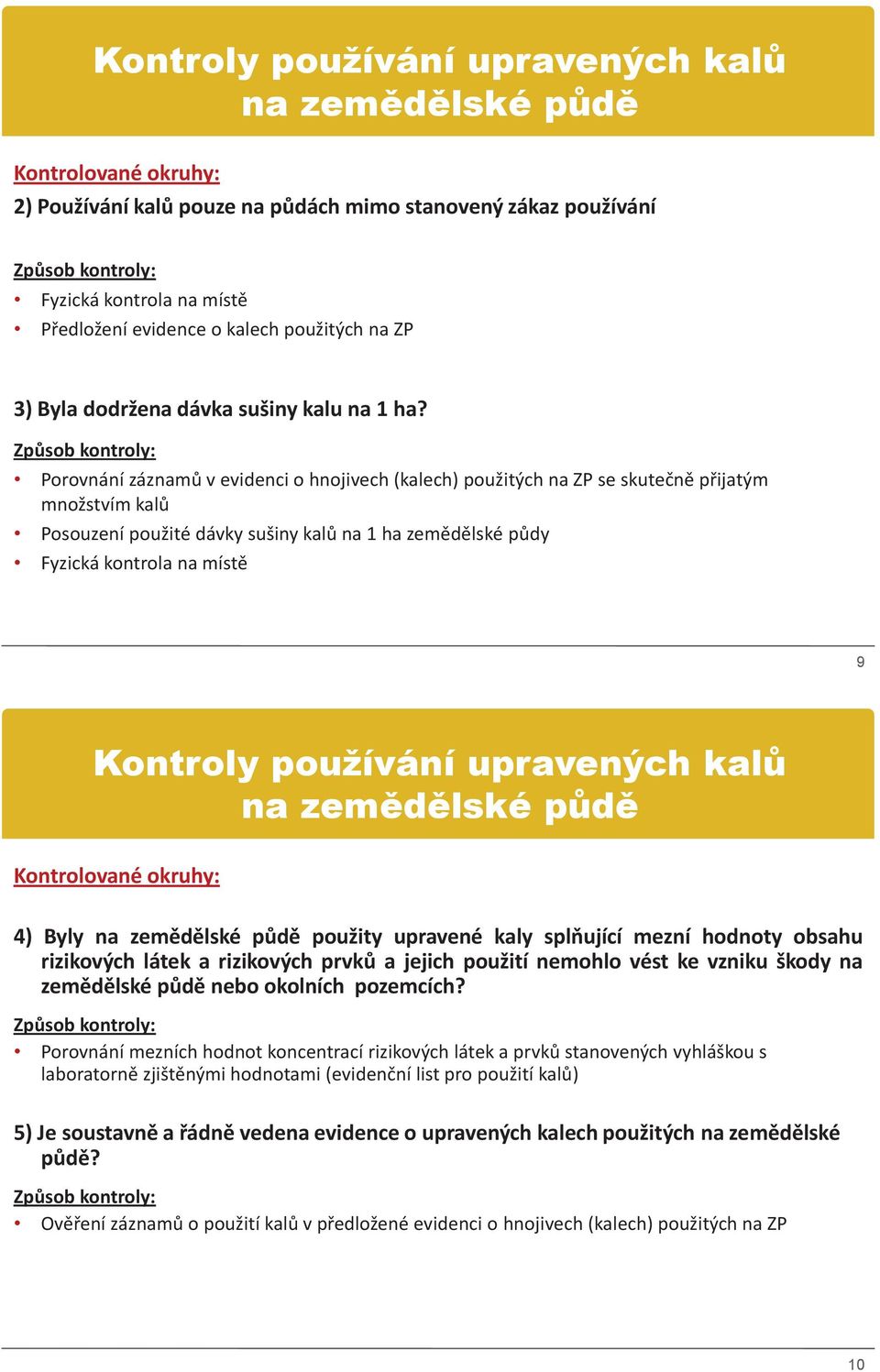 Porovnání záznamů v evidenci o hnojivech (kalech) použitých na ZP se skutečně přijatým množstvím kalů Posouzení použité dávky sušiny kalů na 1 ha zemědělské půdy Fyzická kontrola na místě 9 Kontroly