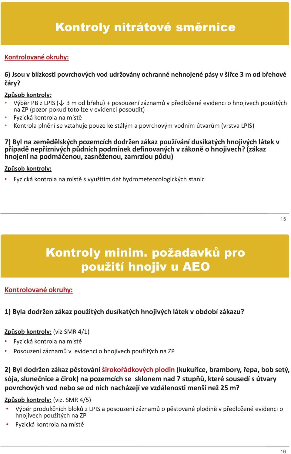 pouze ke stálým a povrchovým vodním útvarům (vrstva LPIS) 7) Byl na zemědělských pozemcích dodržen zákaz používání dusíkatých hnojivých látek v případě nepříznivých půdních podmínek definovaných v