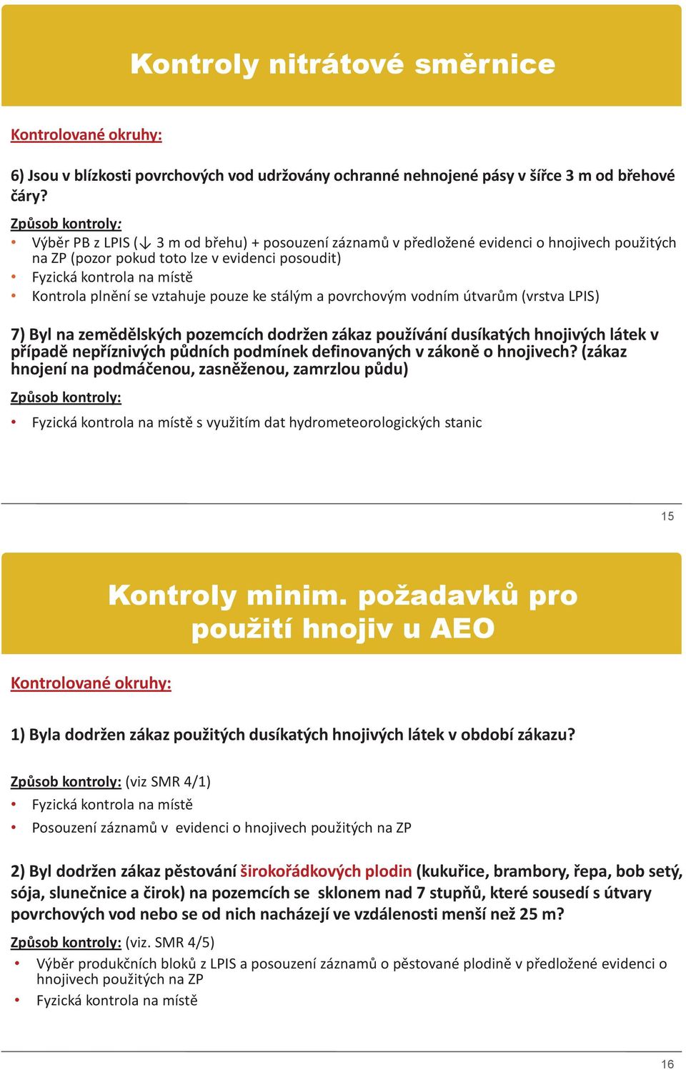 pouze ke stálým a povrchovým vodním útvarům (vrstva LPIS) 7) Byl na zemědělských pozemcích dodržen zákaz používání dusíkatých hnojivých látek v případě nepříznivých půdních podmínek definovaných v