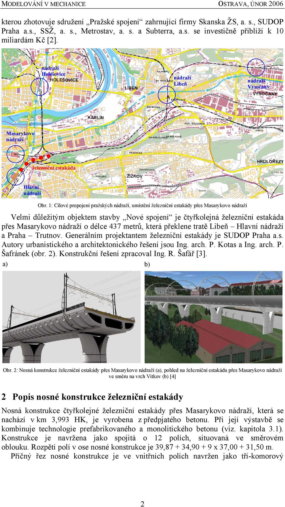 1: Cílové propojení pražských nádraží, umístění železniční estakády přes Masarykovo nádraží Velmi důležitým objektem stavby Nové spojení je čtyřkolejná železniční estakáda přes Masarykovo nádraží o