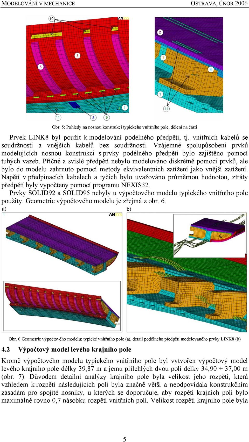 Příčné a svislé předpětí nebylo modelováno diskrétně pomocí prvků, ale bylo do modelu zahrnuto pomocí metody ekvivalentních zatížení jako vnější zatížení.