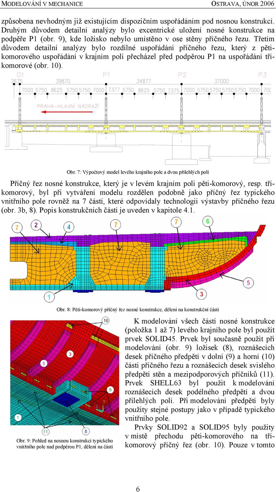 Třetím důvodem detailní analýzy bylo rozdílné uspořádání příčného řezu, který z pětikomorového uspořádání v krajním poli přecházel před podpěrou P1 na uspořádání tříkomorové (obr. 10). Obr.