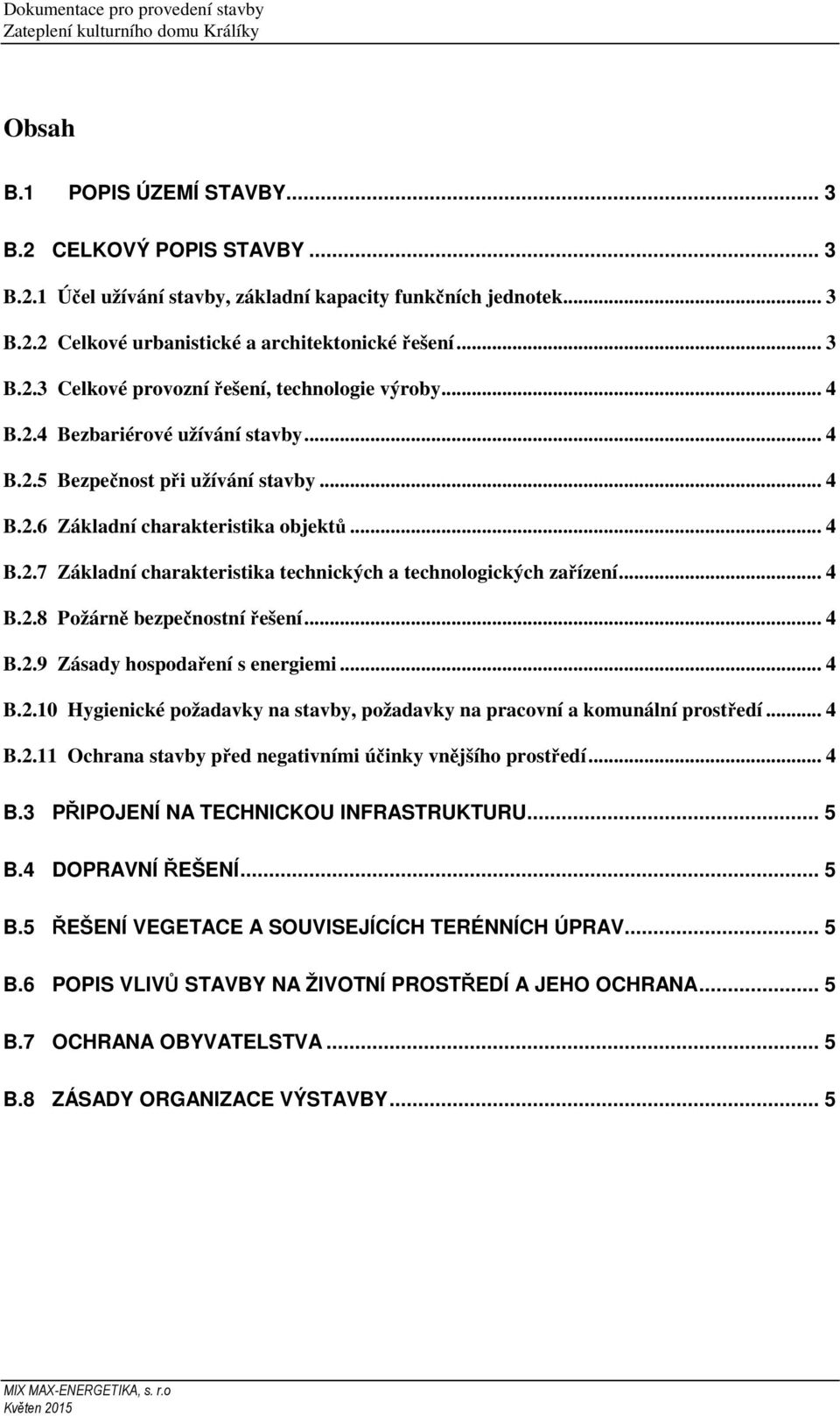 .. 4 B.2.8 Požárně bezpečnostní řešení... 4 B.2.9 Zásady hospodaření s energiemi... 4 B.2.10 Hygienické požadavky na stavby, požadavky na pracovní a komunální prostředí... 4 B.2.11 Ochrana stavby před negativními účinky vnějšího prostředí.