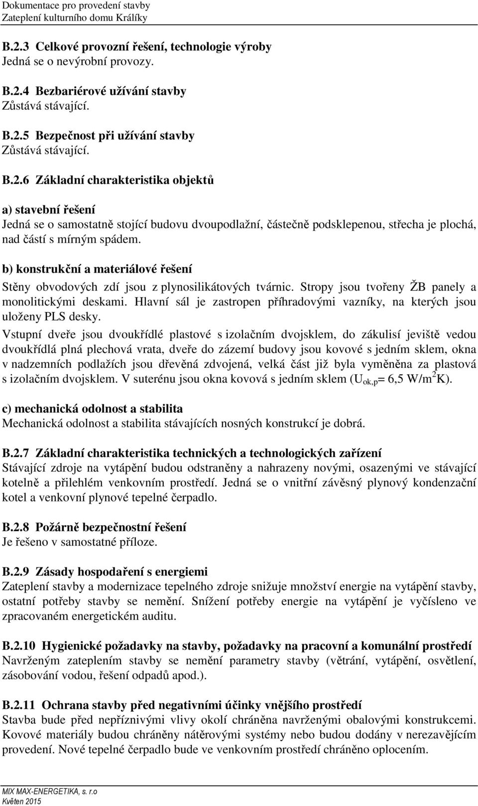 Hlavní sál je zastropen příhradovými vazníky, na kterých jsou uloženy PLS desky.