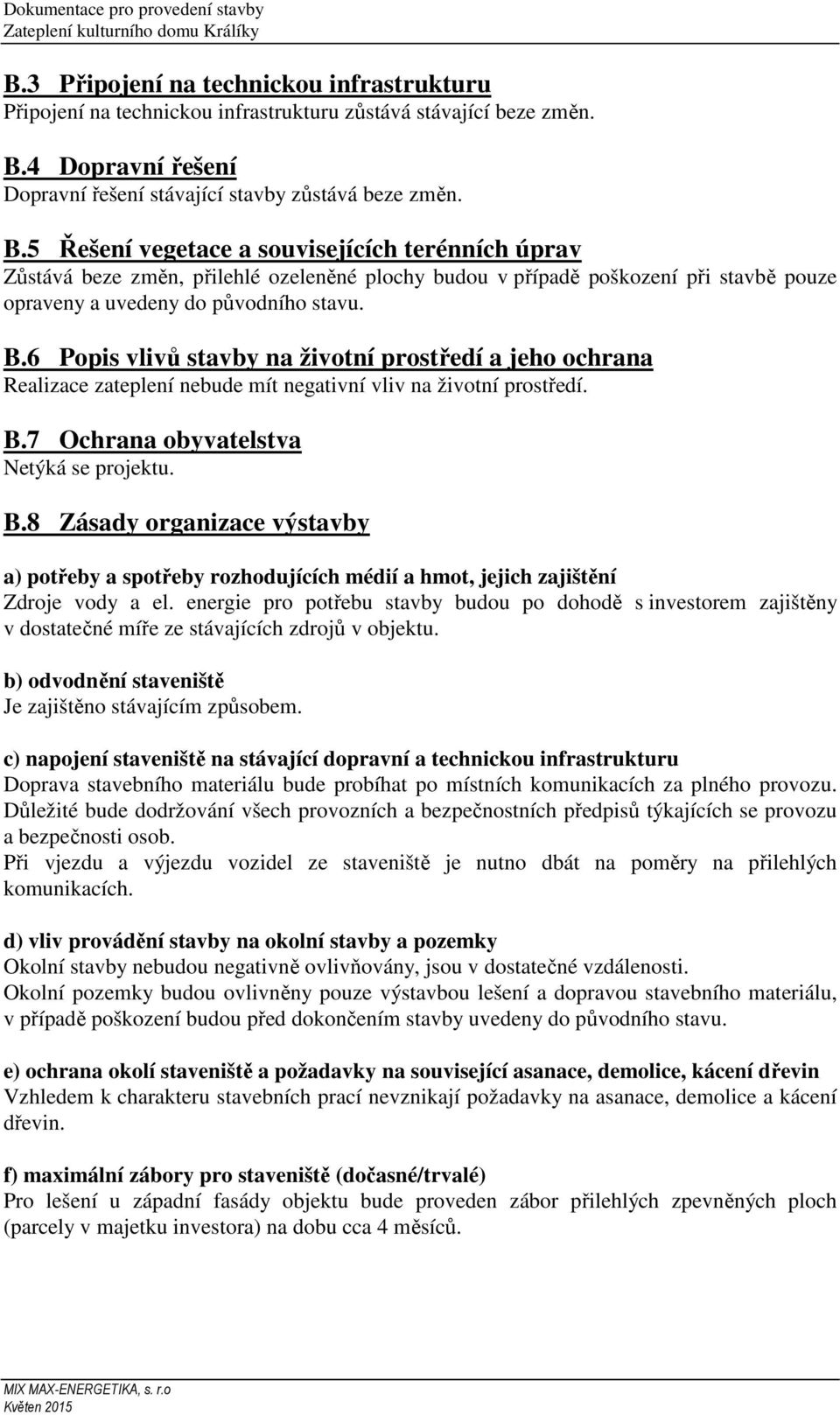 5 Řešení vegetace a souvisejících terénních úprav Zůstává beze změn, přilehlé ozeleněné plochy budou v případě poškození při stavbě pouze opraveny a uvedeny do původního stavu. B.