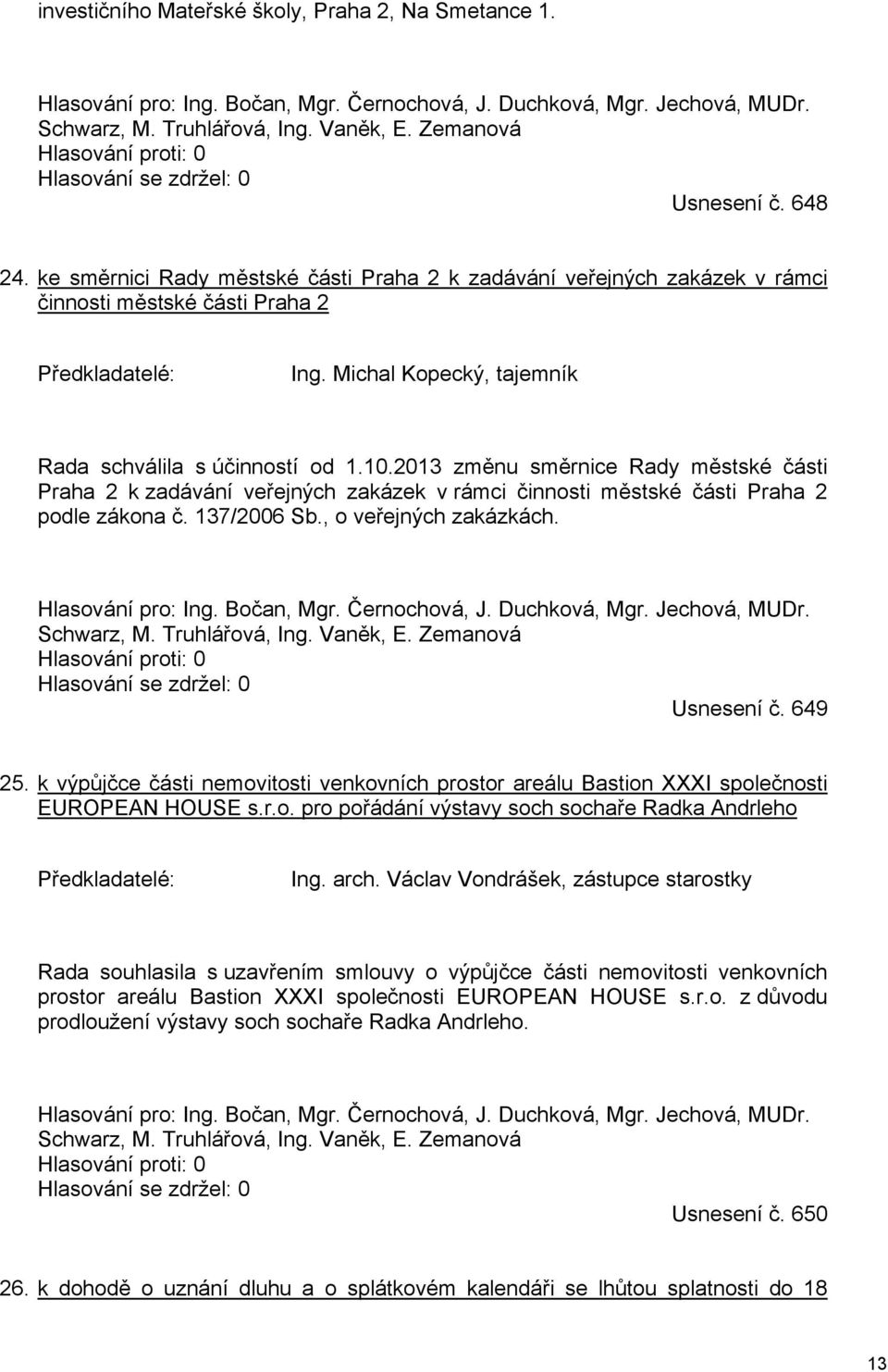 Michal Kopecký, tajemník Rada schválila s účinností od 1.10.2013 změnu směrnice Rady městské části Praha 2 k zadávání veřejných zakázek v rámci činnosti městské části Praha 2 podle zákona č.