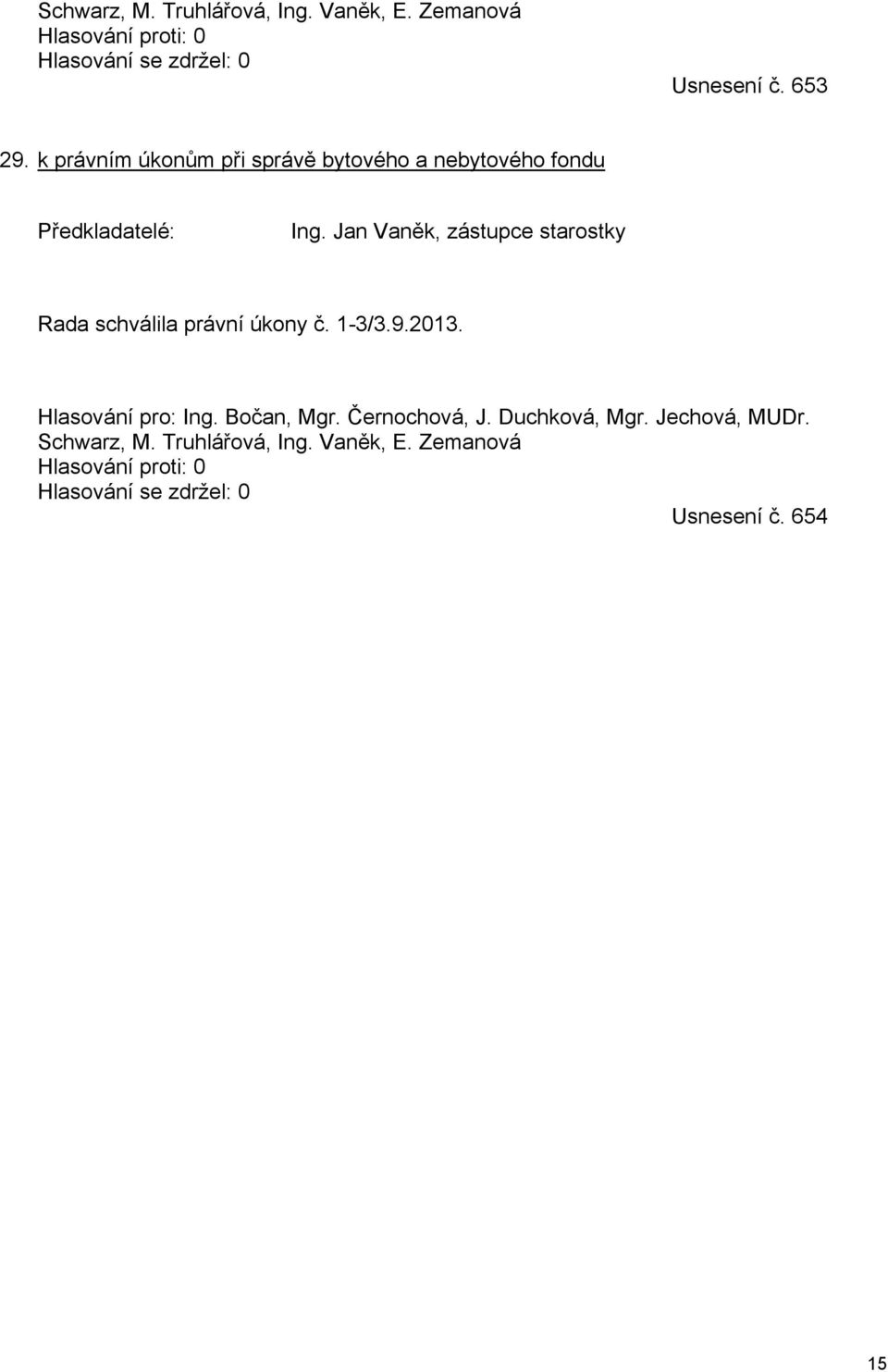 Jan Vaněk, zástupce starostky Rada schválila právní úkony č. 1-3/3.9.2013. Hlasování pro: Ing. Bočan, Mgr.