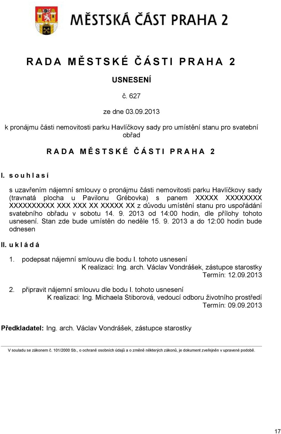 stanu pro uspořádání svatebního obřadu v sobotu 14. 9. 2013 od 14:00 hodin, dle přílohy tohoto usnesení. Stan zde bude umístěn do neděle 15. 9. 2013 a do 12:00 hodin bude odnesen II. ukládá 1.