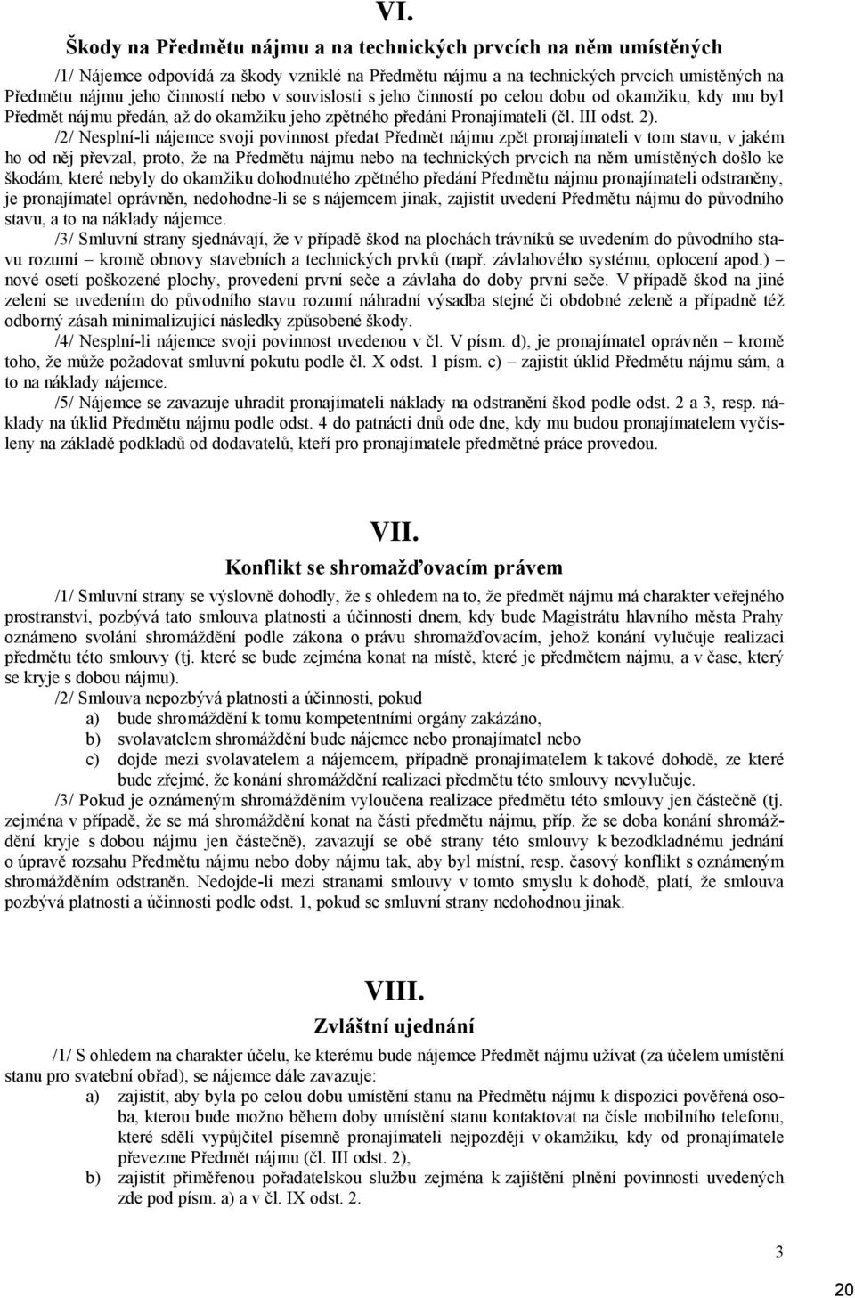 /2/ Nesplní-li nájemce svoji povinnost předat Předmět nájmu zpět pronajímateli v tom stavu, v jakém ho od něj převzal, proto, že na Předmětu nájmu nebo na technických prvcích na něm umístěných došlo