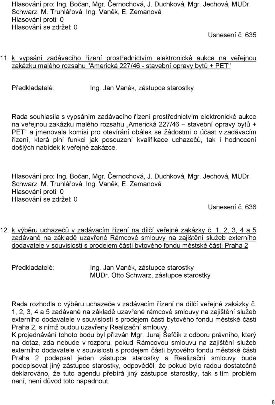 Jan Vaněk, zástupce starostky Rada souhlasila s vypsáním zadávacího řízení prostřednictvím elektronické aukce na veřejnou zakázku malého rozsahu Americká 227/46 stavební opravy bytů + PET a jmenovala