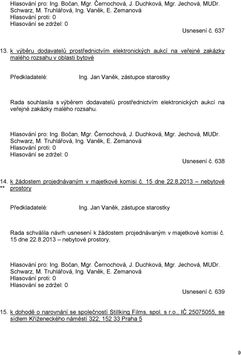 Jan Vaněk, zástupce starostky Rada souhlasila s výběrem dodavatelů prostřednictvím elektronických aukcí na veřejné zakázky malého rozsahu. Hlasování pro: Ing. Bočan, Mgr. Černochová, J. Duchková, Mgr.