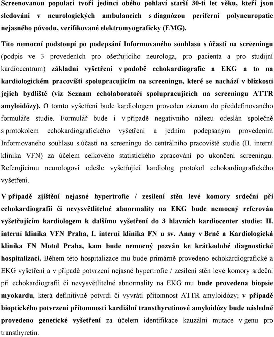 Tito nemocní podstoupí po podepsání Informovaného souhlasu s účastí na screeningu (podpis ve 3 provedeních pro ošetřujícího neurologa, pro pacienta a pro studijní kardiocentrum) základní vyšetření v