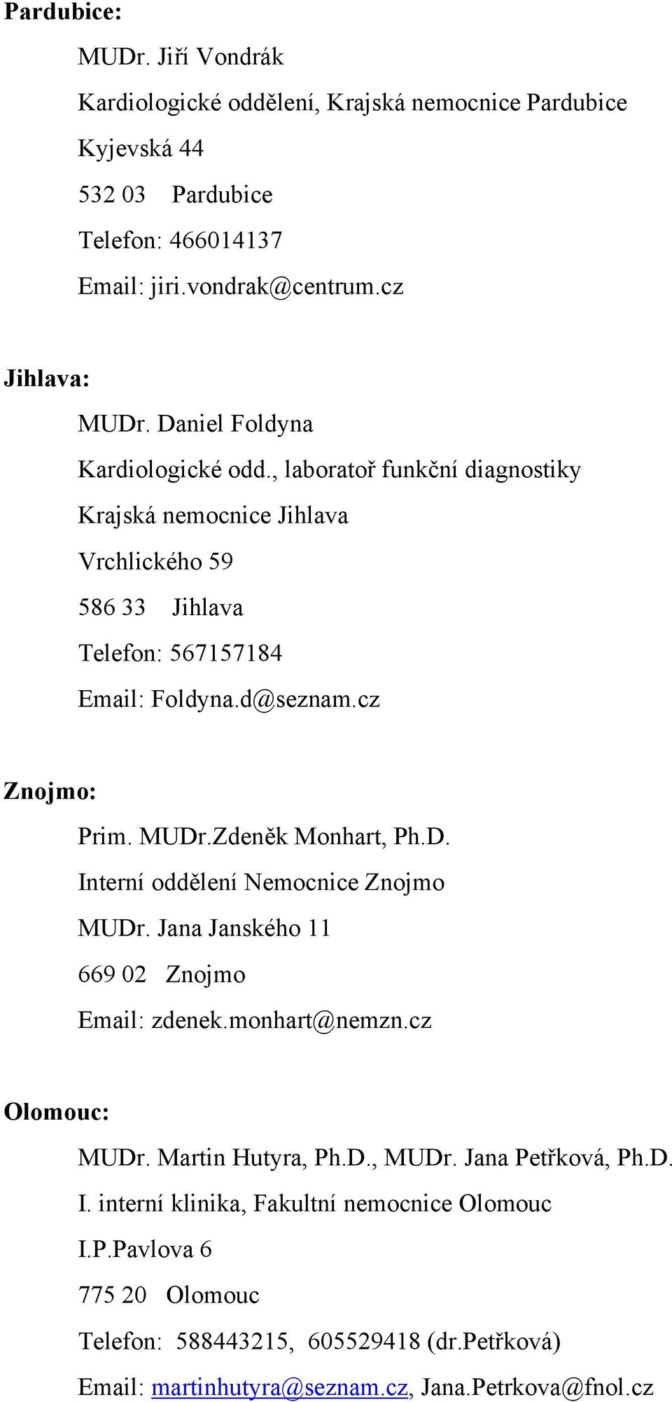 MUDr.Zdeněk Monhart, Ph.D. Interní oddělení Nemocnice Znojmo MUDr. Jana Janského 11 669 02 Znojmo Email: zdenek.monhart@nemzn.cz Olomouc: MUDr. Martin Hutyra, Ph.D., MUDr.