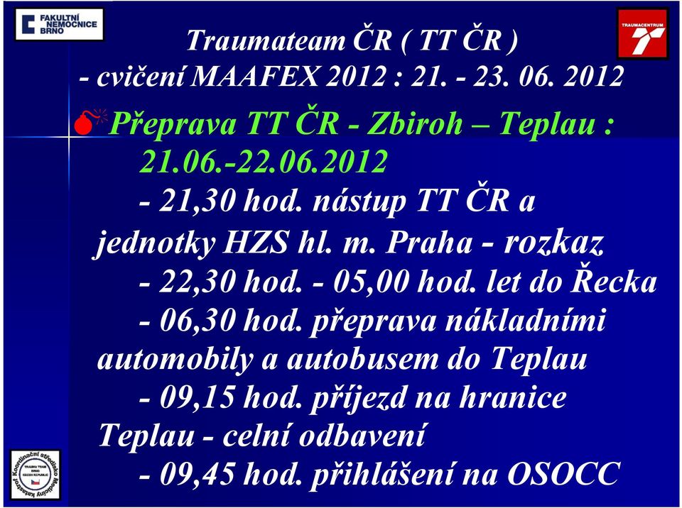 - 05,00 hod. let do Řecka -06,30 hod.