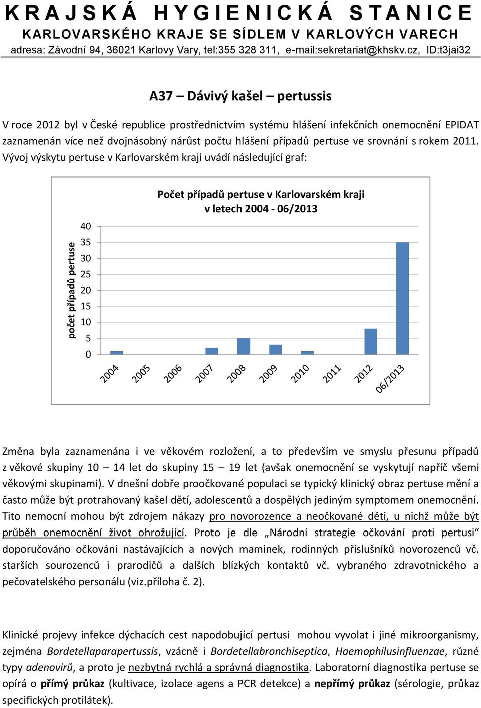 cz, ID:t3jai32 A37 Dávivý kašel pertussis V roce 2012 byl v České republice prostřednictvím systému hlášení infekčních onemocnění EPIDAT zaznamenán více než dvojnásobný nárůst počtu hlášení případů