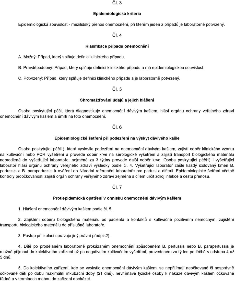 Potvrzený: Případ, který splňuje definici klinického případu a je laboratorně potvrzený. Čl.