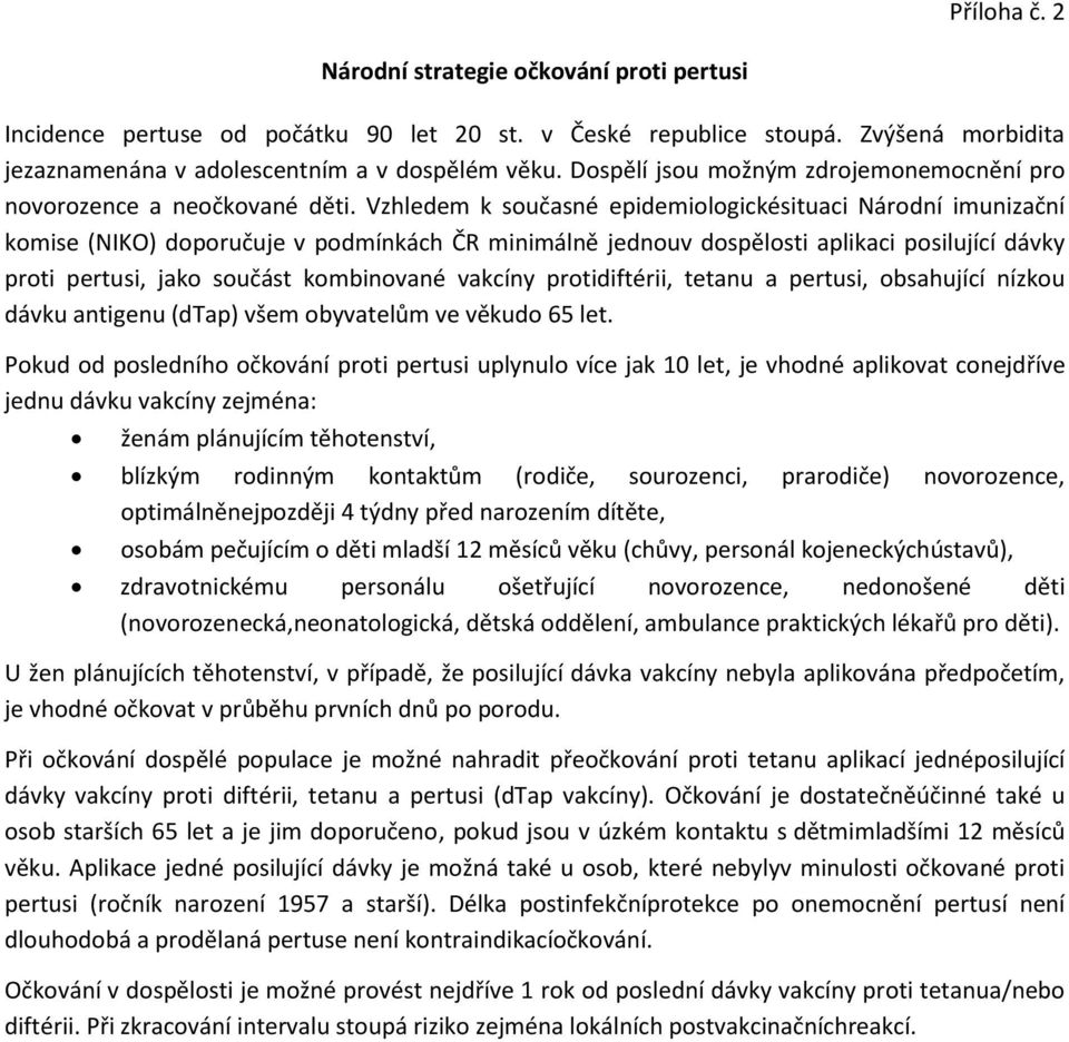 Vzhledem k současné epidemiologickésituaci Národní imunizační komise (NIKO) doporučuje v podmínkách ČR minimálně jednouv dospělosti aplikaci posilující dávky proti pertusi, jako součást kombinované