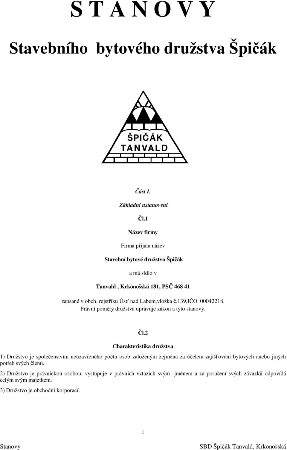 rejstříku Ústí nad Labem,vložka č.139,ičo 00042218. Právní poměry družstva upravuje zákon a tyto stanovy. Čl.